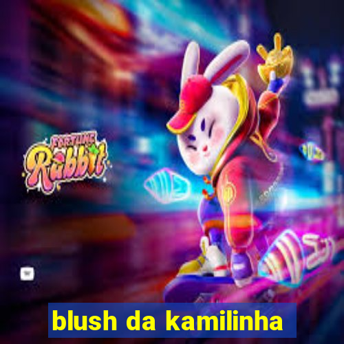 blush da kamilinha